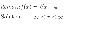 The domain of f(x)=\sqrt[3]{x-4} is -infinity <x<infinity